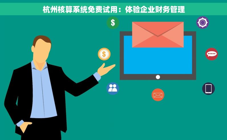 杭州核算系统免费试用：体验企业财务管理