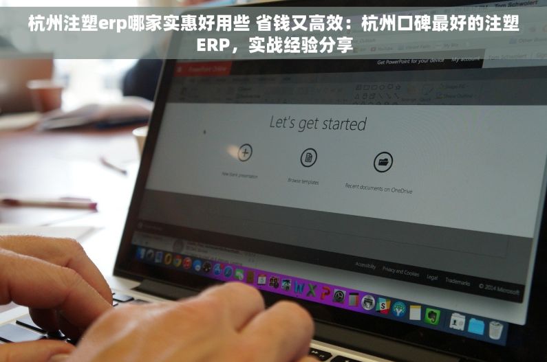 杭州注塑erp哪家实惠好用些 省钱又高效：杭州口碑最好的注塑ERP，实战经验分享