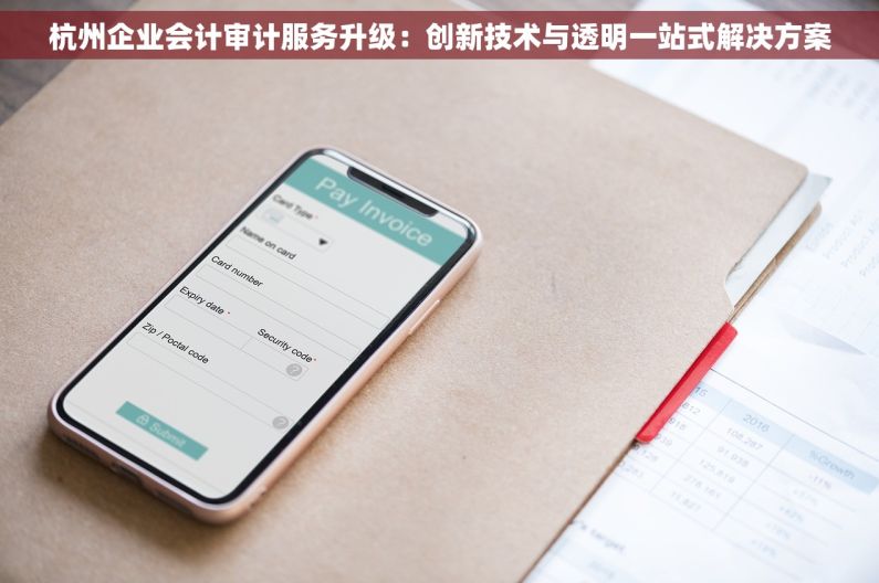 杭州企业会计审计服务升级：创新技术与透明一站式解决方案