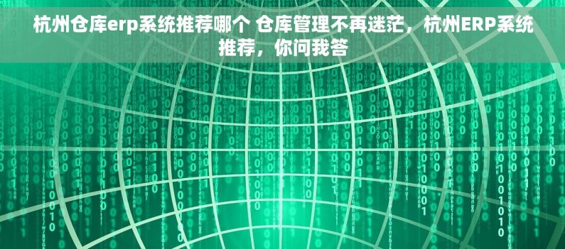 杭州仓库erp系统推荐哪个 仓库管理不再迷茫，杭州ERP系统推荐，你问我答