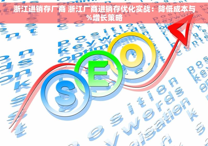 浙江进销存厂商 浙江厂商进销存优化实战：降低成本与%增长策略