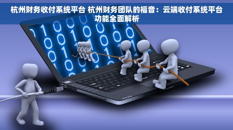 杭州财务收付系统平台 杭州财务团队的福音：云端收付系统平台功能全面解析