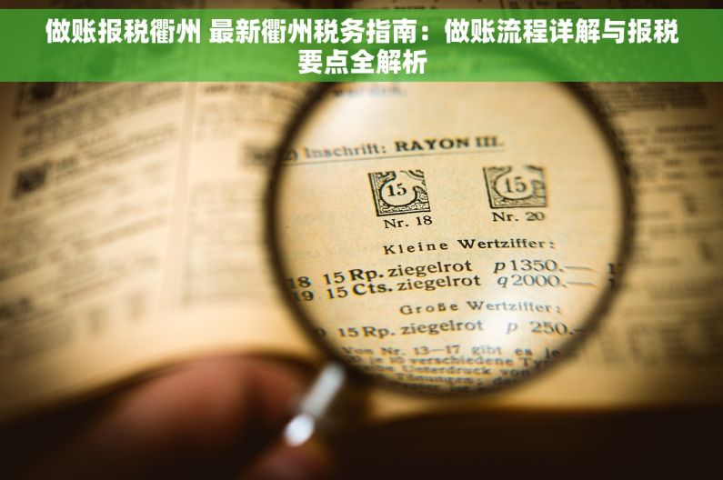 做账报税衢州 最新衢州税务指南：做账流程详解与报税要点全解析