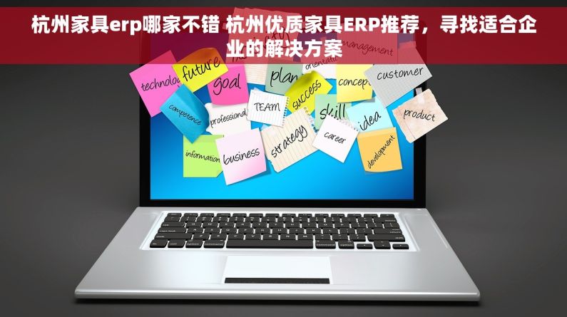 杭州家具erp哪家不错 杭州优质家具ERP推荐，寻找适合企业的解决方案