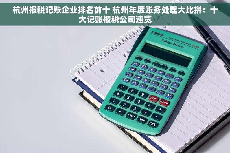 杭州报税记账企业排名前十 杭州年度账务处理大比拼：十大记账报税公司速览