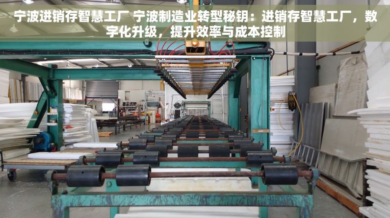 宁波进销存智慧工厂 宁波制造业转型秘钥：进销存智慧工厂，数字化升级，提升效率与成本控制