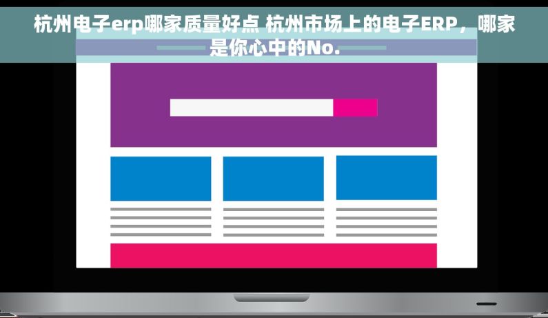 杭州电子erp哪家质量好点 杭州市场上的电子ERP，哪家是你心中的No.