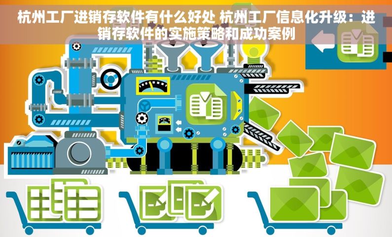 杭州工厂进销存软件有什么好处 杭州工厂信息化升级：进销存软件的实施策略和成功案例