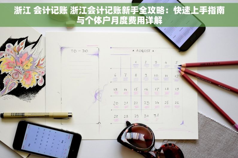 浙江 会计记账 浙江会计记账新手全攻略：快速上手指南与个体户月度费用详解