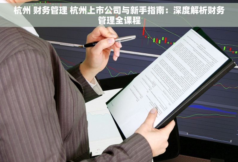 杭州 财务管理 杭州上市公司与新手指南：深度解析财务管理全课程