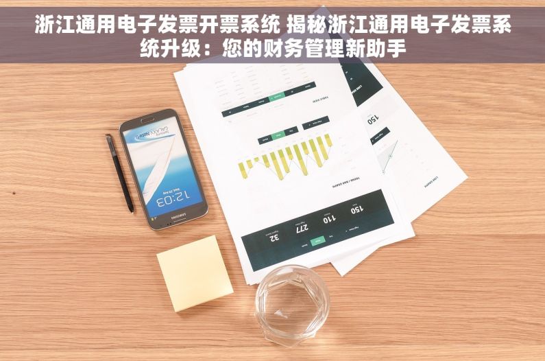 浙江通用电子发票开票系统 揭秘浙江通用电子发票系统升级：您的财务管理新助手