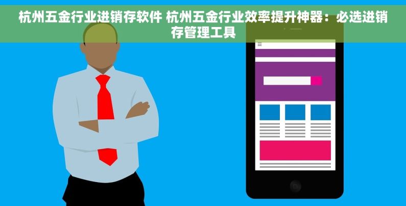 杭州五金行业进销存软件 杭州五金行业效率提升神器：必选进销存管理工具