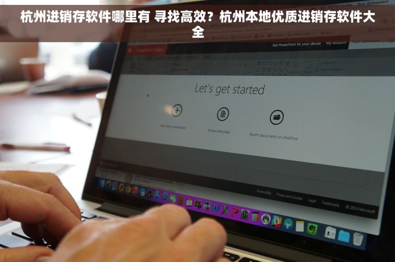 杭州进销存软件哪里有 寻找高效？杭州本地优质进销存软件大全