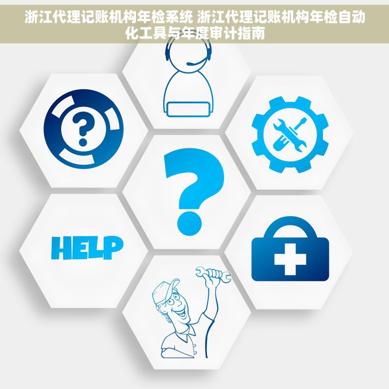 浙江代理记账机构年检系统 浙江代理记账机构年检自动化工具与年度审计指南
