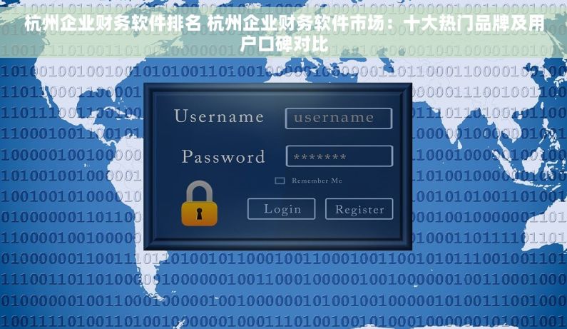 杭州企业财务软件排名 杭州企业财务软件市场：十大热门品牌及用户口碑对比