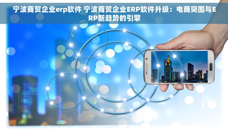 宁波商贸企业erp软件 宁波商贸企业ERP软件升级：电商突围与ERP新趋势的引擎