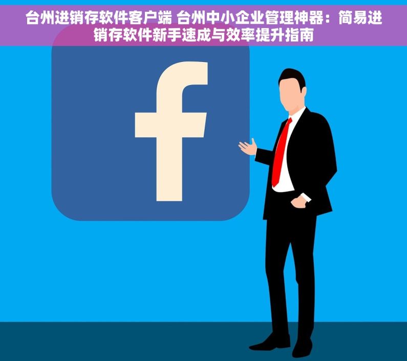 台州进销存软件客户端 台州中小企业管理神器：简易进销存软件新手速成与效率提升指南