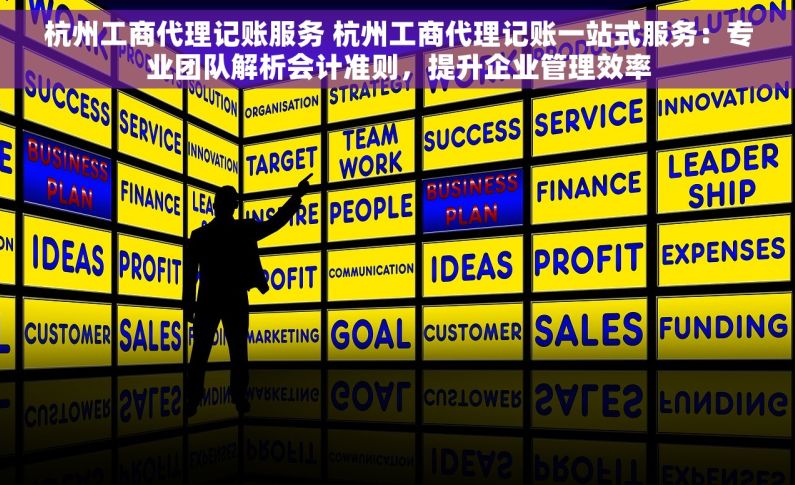 杭州工商代理记账服务 杭州工商代理记账一站式服务：专业团队解析会计准则，提升企业管理效率