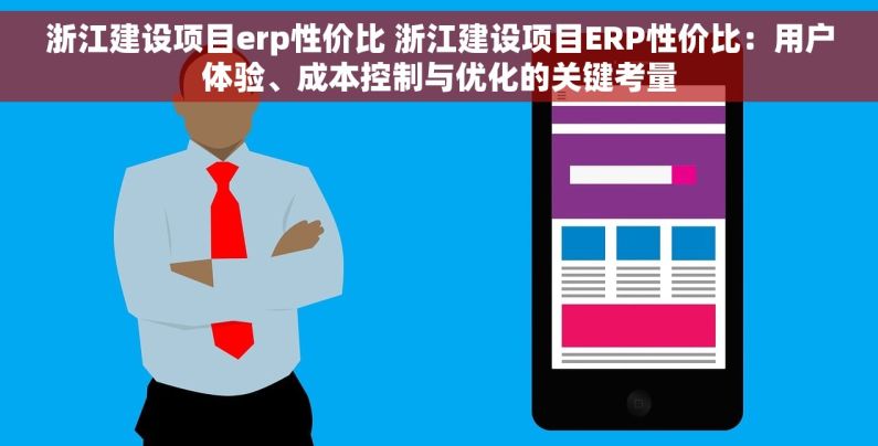 浙江建设项目erp性价比 浙江建设项目ERP性价比：用户体验、成本控制与优化的关键考量
