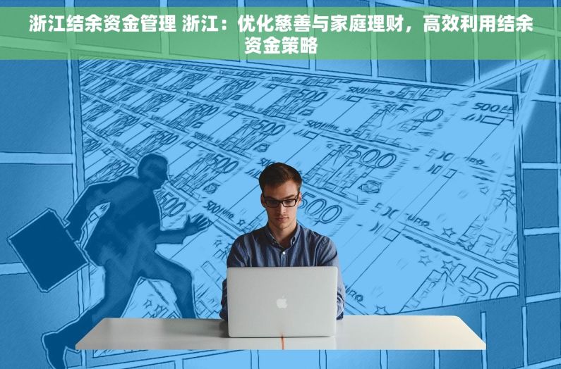 浙江结余资金管理 浙江：优化慈善与家庭理财，高效利用结余资金策略