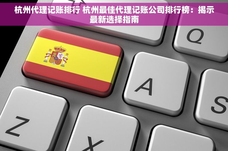 杭州代理记账排行 杭州最佳代理记账公司排行榜：揭示最新选择指南