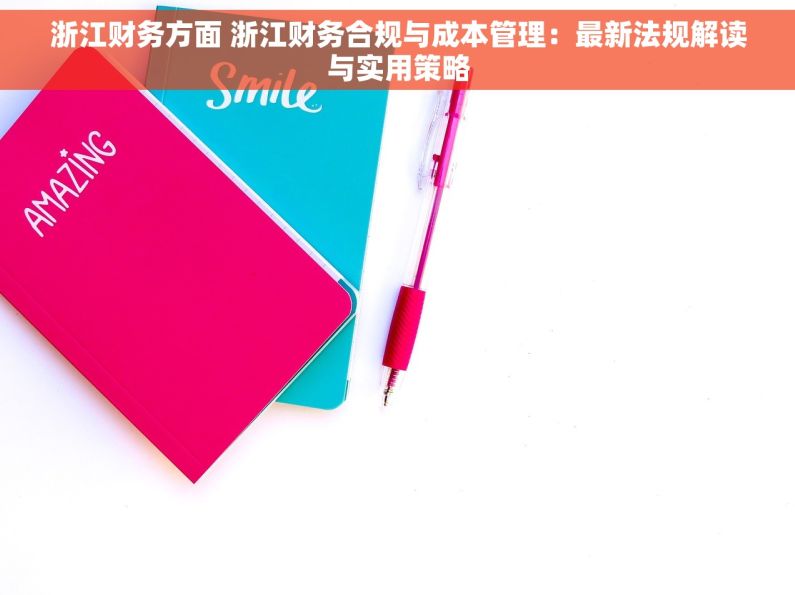 浙江财务方面 浙江财务合规与成本管理：最新法规解读与实用策略