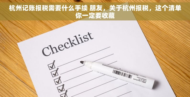 杭州记账报税需要什么手续 朋友，关于杭州报税，这个清单你一定要收藏