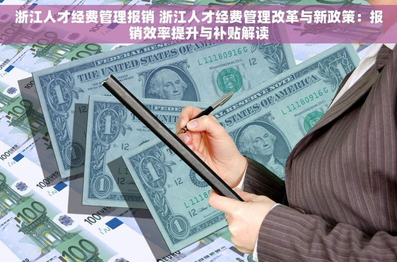 浙江人才经费管理报销 浙江人才经费管理改革与新政策：报销效率提升与补贴解读