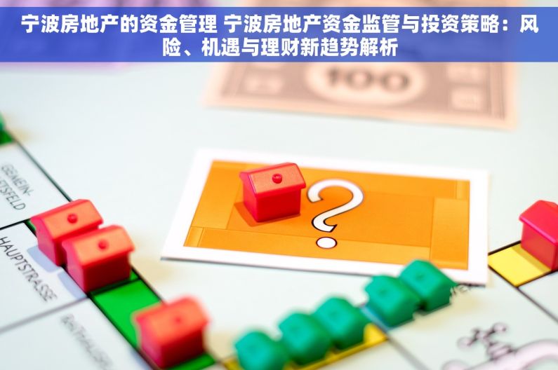 宁波房地产的资金管理 宁波房地产资金监管与投资策略：风险、机遇与理财新趋势解析