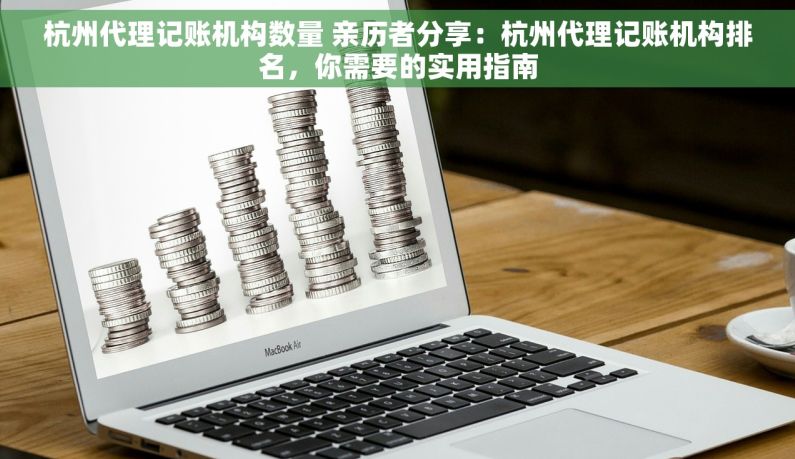 杭州代理记账机构数量 亲历者分享：杭州代理记账机构排名，你需要的实用指南