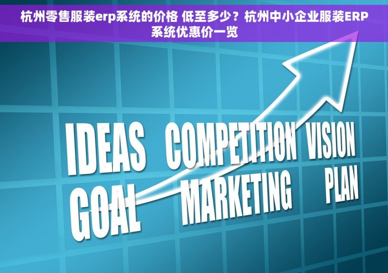 杭州零售服装erp系统的价格 低至多少？杭州中小企业服装ERP系统优惠价一览