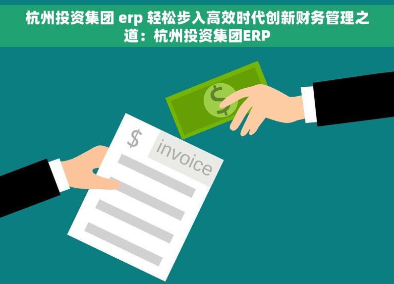 杭州投资集团 erp 轻松步入高效时代创新财务管理之道：杭州投资集团ERP