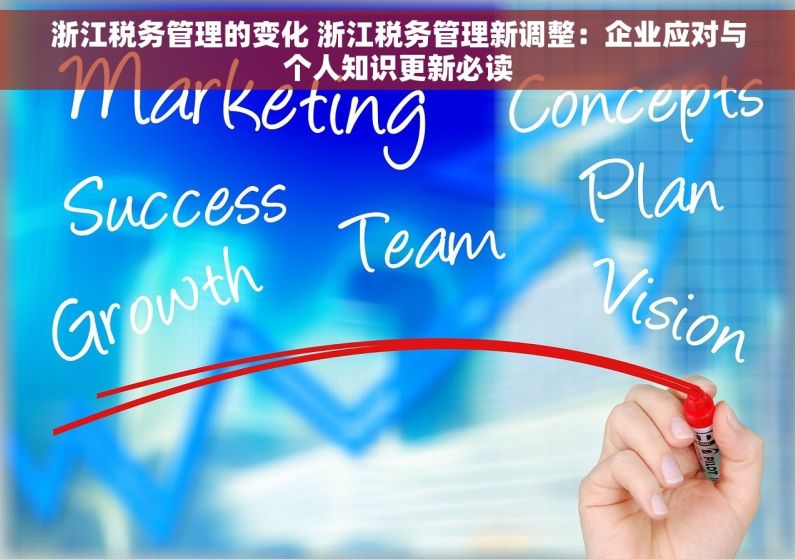 浙江税务管理的变化 浙江税务管理新调整：企业应对与个人知识更新必读