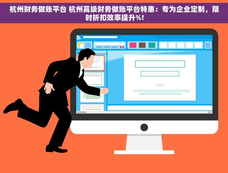 杭州财务做账平台 杭州高级财务做账平台特惠：专为企业定制，限时折扣效率提升%!
