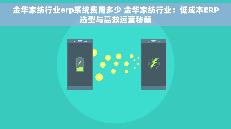 金华家纺行业erp系统费用多少 金华家纺行业：低成本ERP选型与高效运营秘籍