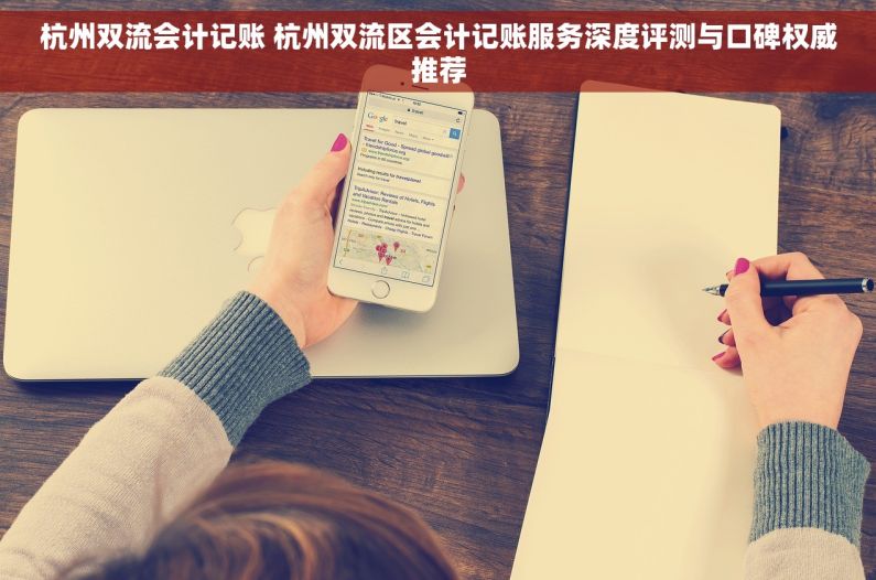 杭州双流会计记账 杭州双流区会计记账服务深度评测与口碑权威推荐