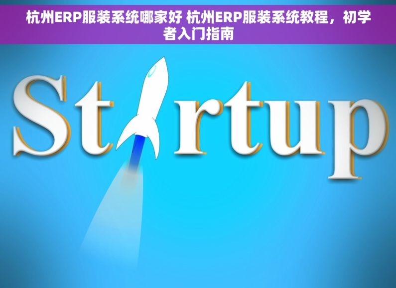 杭州ERP服装系统哪家好 杭州ERP服装系统教程，初学者入门指南