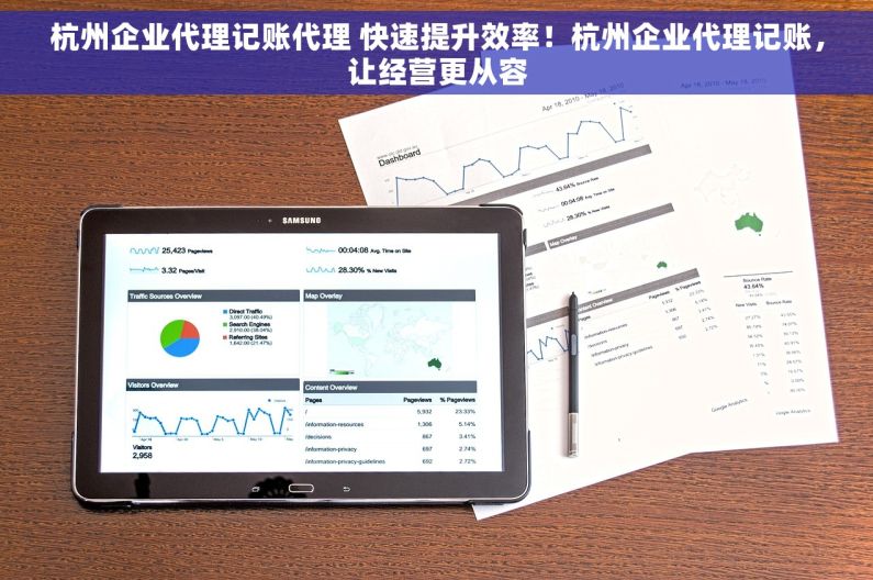 杭州企业代理记账代理 快速提升效率！杭州企业代理记账，让经营更从容