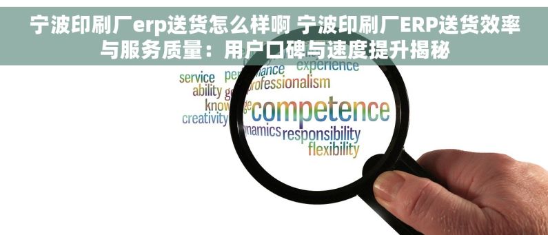 宁波印刷厂erp送货怎么样啊 宁波印刷厂ERP送货效率与服务质量：用户口碑与速度提升揭秘