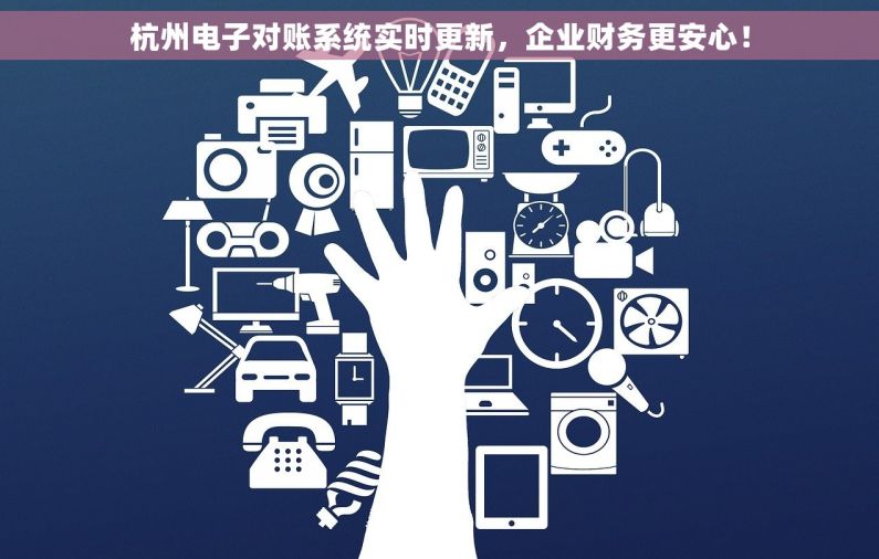 杭州电子对账系统实时更新，企业财务更安心！
