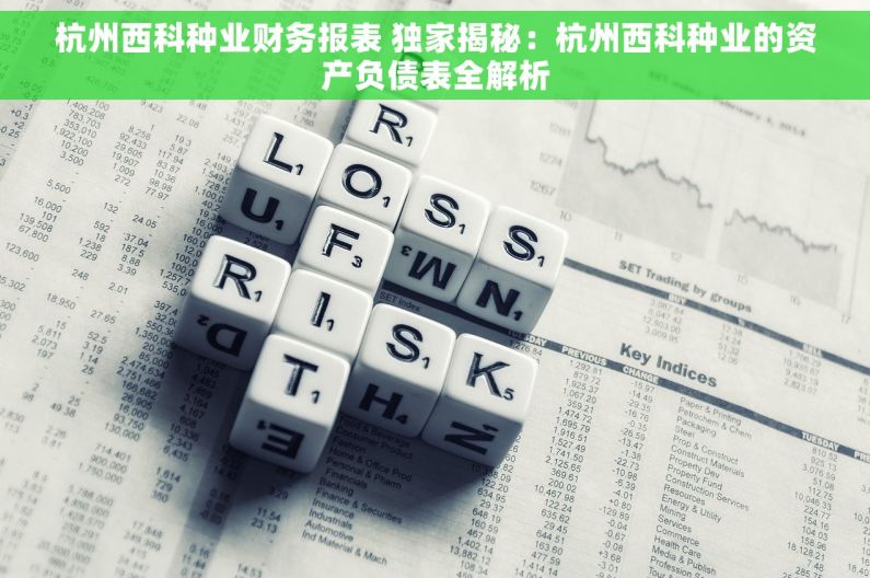 杭州西科种业财务报表 独家揭秘：杭州西科种业的资产负债表全解析
