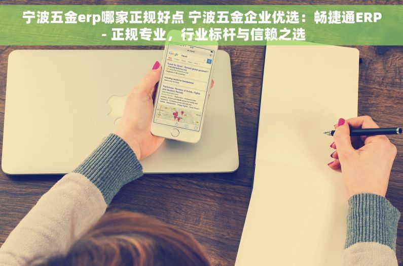 宁波五金erp哪家正规好点 宁波五金企业优选：畅捷通ERP - 正规专业，行业标杆与信赖之选