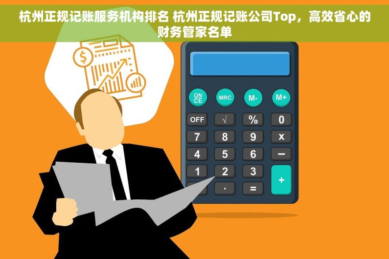 杭州正规记账服务机构排名 杭州正规记账公司Top，高效省心的财务管家名单