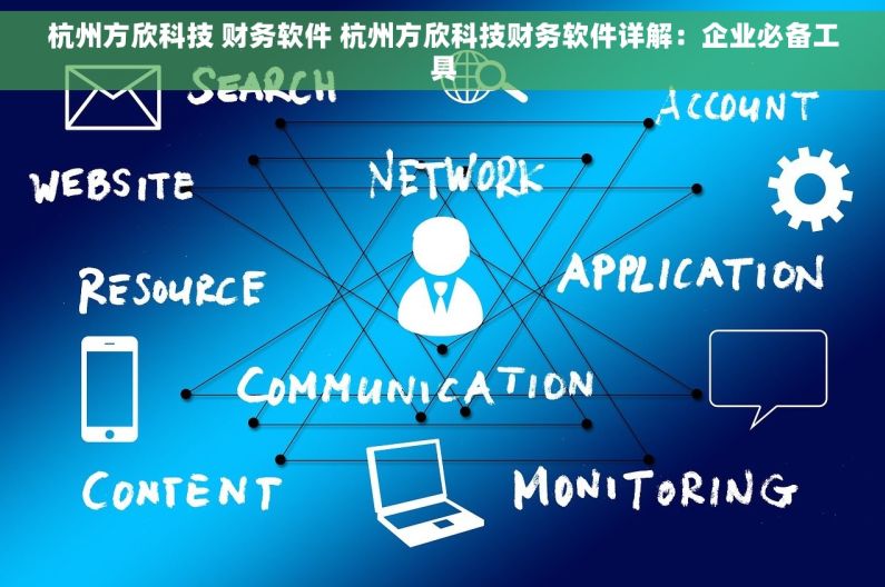 杭州方欣科技 财务软件 杭州方欣科技财务软件详解：企业必备工具