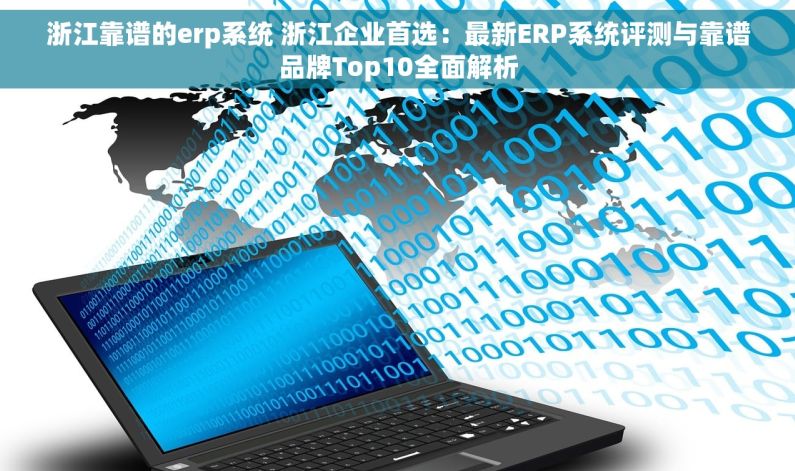 浙江靠谱的erp系统 浙江企业首选：最新ERP系统评测与靠谱品牌Top10全面解析