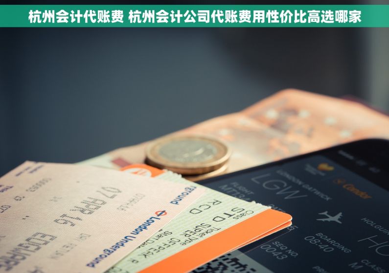 杭州会计代账费 杭州会计公司代账费用性价比高选哪家