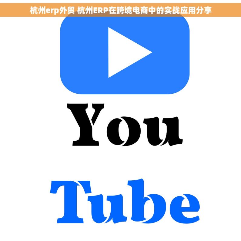 杭州erp外贸 杭州ERP在跨境电商中的实战应用分享