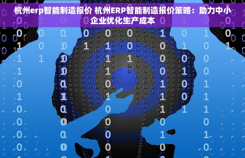 杭州erp智能制造报价 杭州ERP智能制造报价策略：助力中小企业优化生产成本