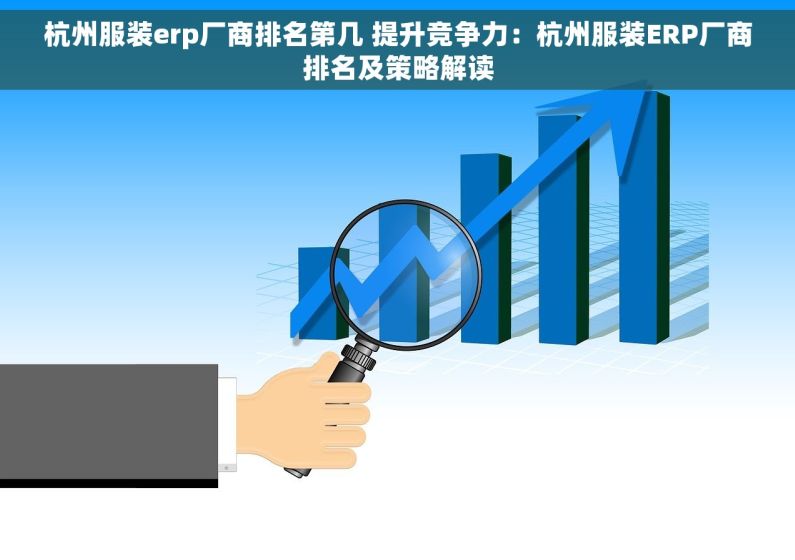 杭州服装erp厂商排名第几 提升竞争力：杭州服装ERP厂商排名及策略解读