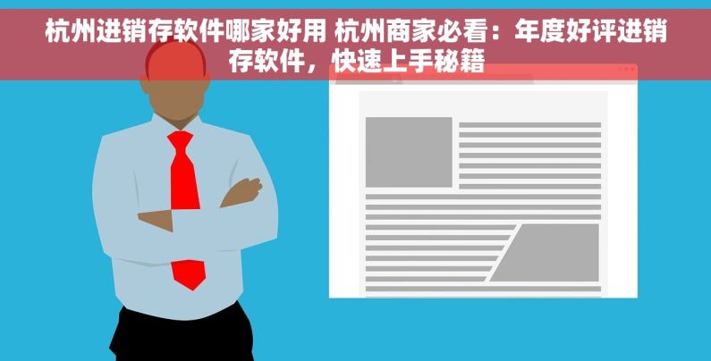 杭州进销存软件哪家好用 杭州商家必看：年度好评进销存软件，快速上手秘籍